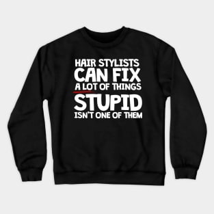 Hair Stylists Can Fix A Lot Of Things Stupid Isn't One Of Them Crewneck Sweatshirt